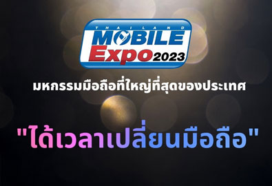 Thailand Mobile Expo 2023 “ได้เวลาเปลี่ยนมือถือ” งานโมบายครั้งสุดท้ายของปี วันที่ 26-29 ต.ค.นี้