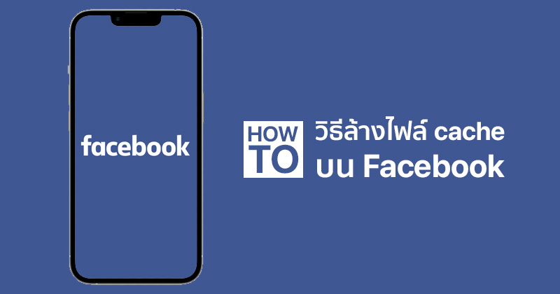 How To] วิธีลบไฟล์ขยะ ล้าง Cache บนแอปฯ Facebook เพิ่มพื้นที่ว่างให้มือถือ  ทั้งบน Android และ Ios :: Techmoblog.Com