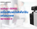ใหม่ล่าสุด bizhub i-SERIES เครื่องพิมพ์มัลติฟังก์ชันเทคโนโลยีแห่งอนาคต จาก โคนิก้า มินอลต้า
